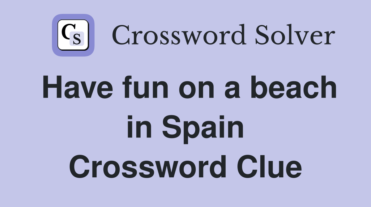 Have fun on a beach in Spain Crossword Clue Answers Crossword Solver